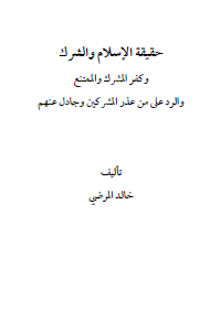 حقيقة الإسلام والشرك وكفر المشرك والممتنع والرد على من عذر المشركين وجادل عنهم