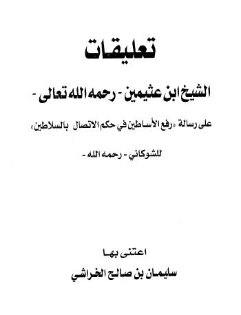 تعليقات الشيخ ابن عثيمين رحمه الله تعالى على رسالة رفع الأساطين في حكم الاتصال بالسلاطين للشوكاني