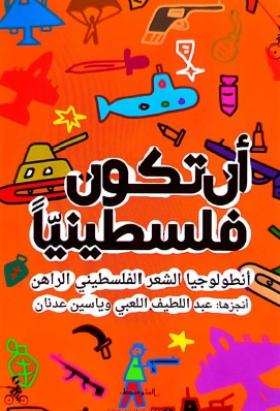أن تكون فلسطينيا - أنطولوجيا الشعر الفلسطيني الراهن
